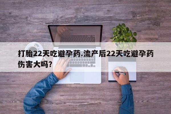 米非米索在线购买微信打胎22天吃避孕药.流产后22天吃避孕药伤害大吗？