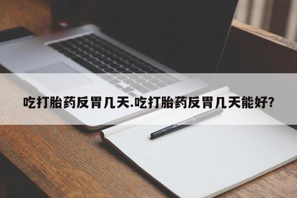 米非米索在线购买微信吃打胎药反胃几天.吃打胎药反胃几天能好？