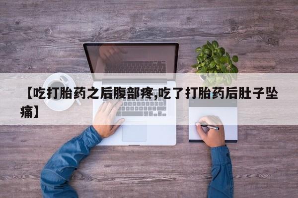 米非米索在线购买微信【吃打胎药之后腹部疼,吃了打胎药后肚子坠痛】