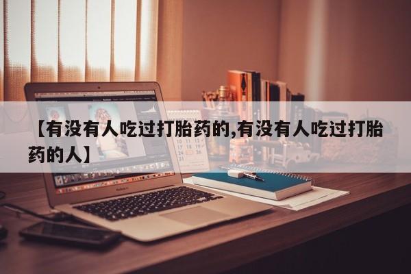 米非米索在线购买微信【有没有人吃过打胎药的,有没有人吃过打胎药的人】