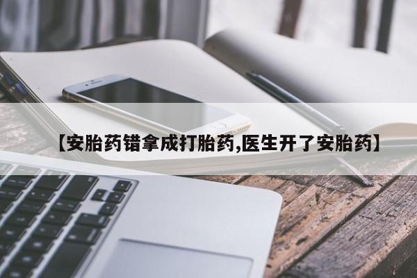 米非米索在线购买微信【安胎药错拿成打胎药,医生开了安胎药】