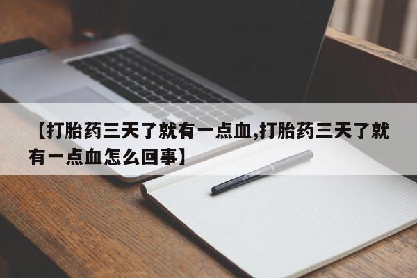 米非米索在线购买微信【打胎药三天了就有一点血,打胎药三天了就有一点血怎么回事】