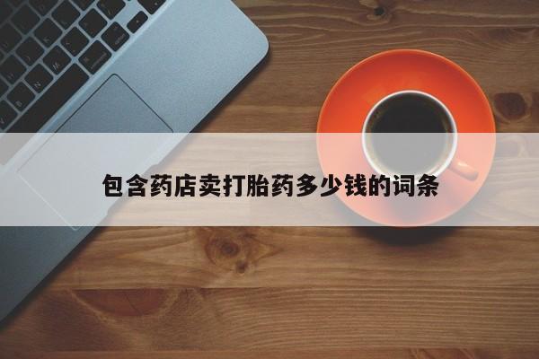 米非米索在线购买微信包含药店卖打胎药多少钱的词条