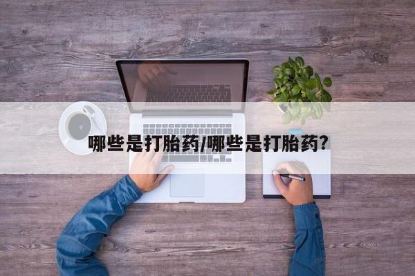 米非米索在线购买微信哪些是打胎药/哪些是打胎药?