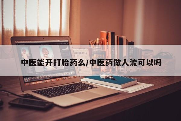 米非米索在线购买微信中医能开打胎药么/中医药做人流可以吗